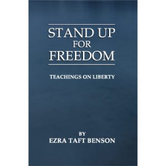 Stand Up For Freedom – Teaching On Liberty by Ezra Taft Benson